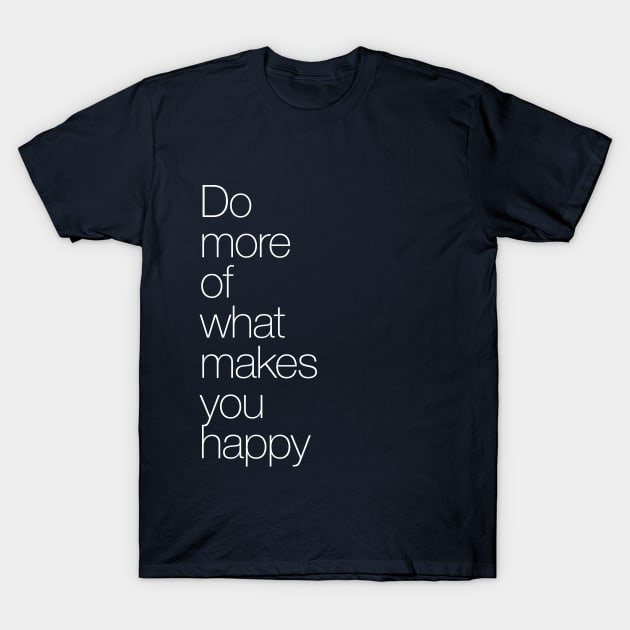 Do more of what makes you happy. T-Shirt by TheAllGoodCompany